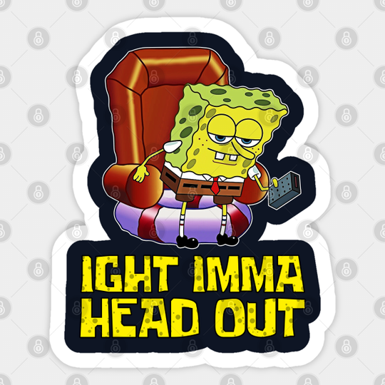 Ight Imma Head Out - Spongebob Meme - Spongebob - Sticker