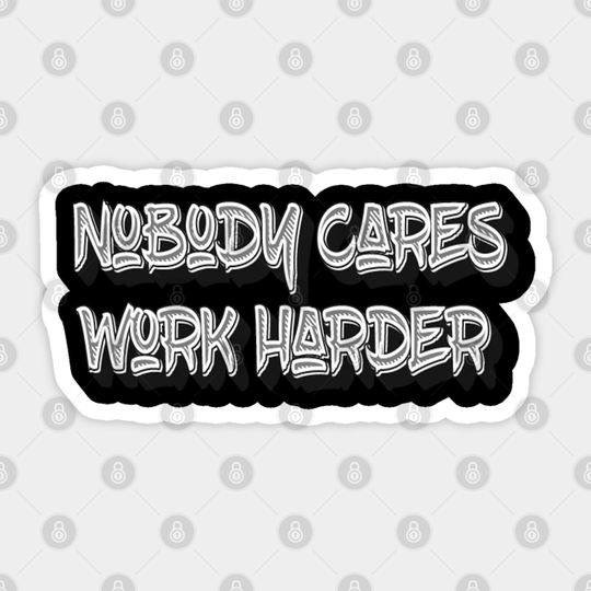 Nobody Cares Work Harder - Nobody Cares Work Harder - Sticker