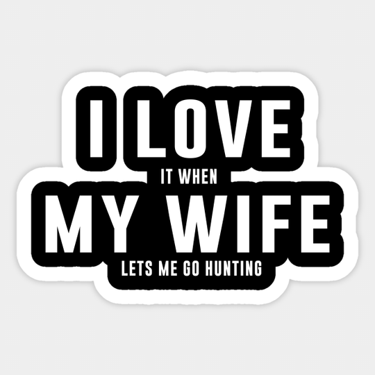 I love it when my wife lets me go hunting - Hunting Husband - Sticker