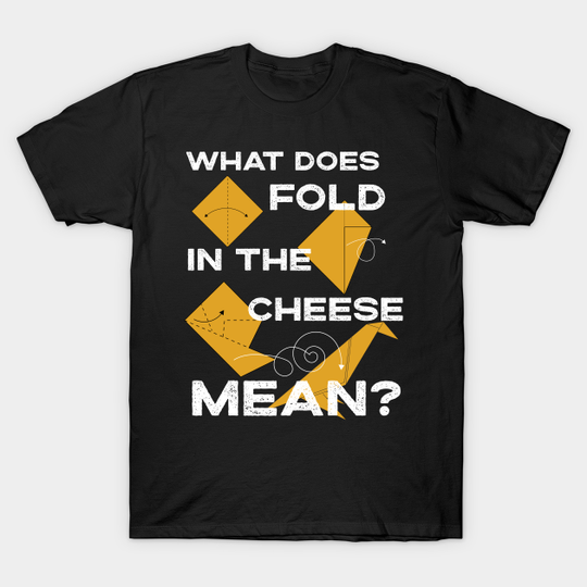 What Does Fold The Cheese in MEAN? Schitt's Creek Cooking with David Rose and Moira Rose - Schitts Creek - T-Shirt