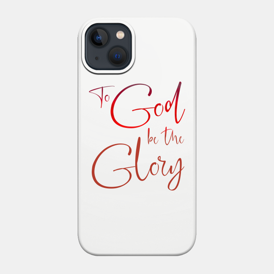 To God be the Glory - God - Phone Case
