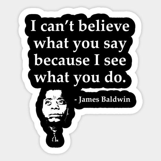 James Baldwin, I can’t believe what you say because I see what you do, Black History - Black History - Sticker