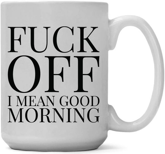 Fuck Off! I Mean Good Morning Ceramic Coffee Mug