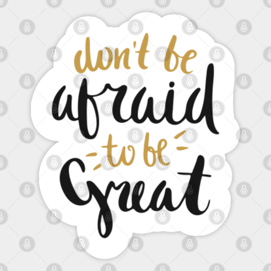 Don't Be Afraid to Be Great - Inspirational Quote - Sticker