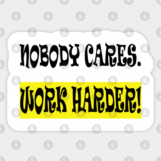 Nobody Cares Work Harder - Nobody Cares Work Harder - Sticker