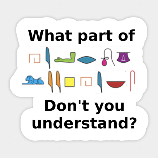 What part of hieroglyphics don't you understand - Egyptian - Sticker