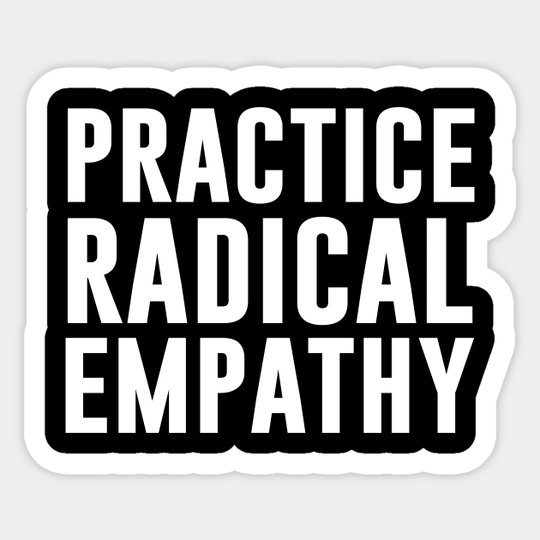 Practice Radical Empathy - Empathy - Sticker