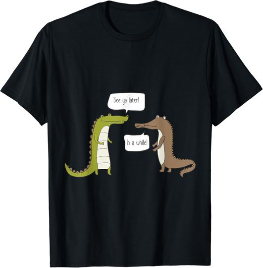 See You Later Alligator T-Shirt See Ya Later Alligator, In A While Crocodile