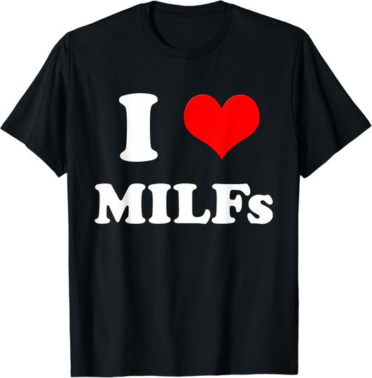 I Love MILFs Mother's Day Funny I Heart MILFs Husband joke T-Shirt