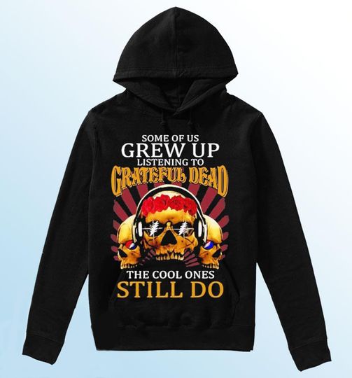 Some Of Us Grew Up Listening To Grateful Dead Hoodie
