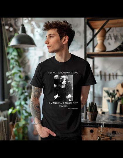 Ozzy Osbourne Quote T-Shirt Im Not Afraid of Dying Im More Afraid of Not Trying | Rock & Metal Motivation Shirt