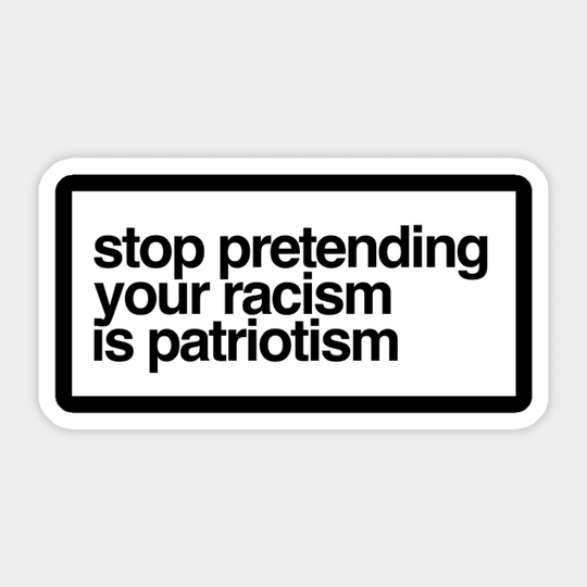 Stop Pretending Your Racism Is Patriotism - Black Power - Sticker