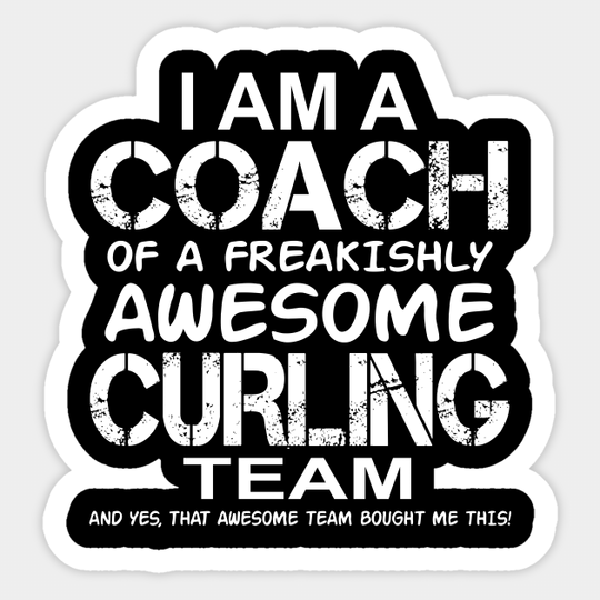 I Am a Coach of a Freakishly Awesome Curling Team product - Games - Sticker