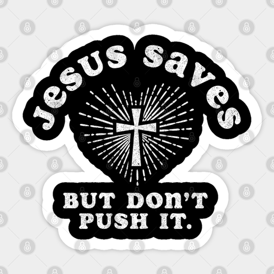 Jesus Saves But Don't Push It - Jesus Saves - Sticker