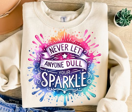 Never Let Anyone Dull Your Sparkle, Inspirational Sweatshirt