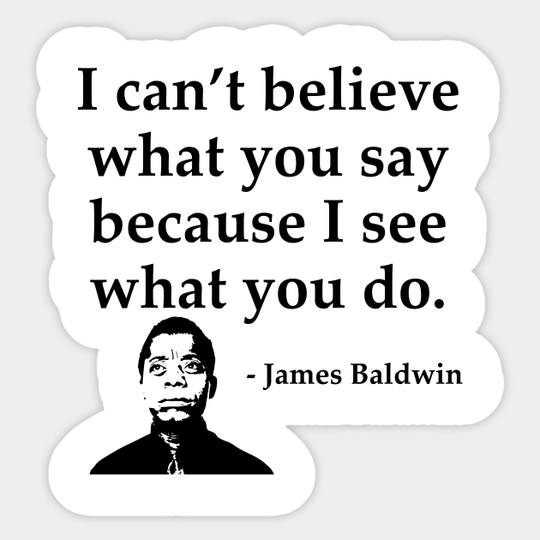 James Baldwin, I can’t believe what you say because I see what you do, Black History - Black History - Sticker