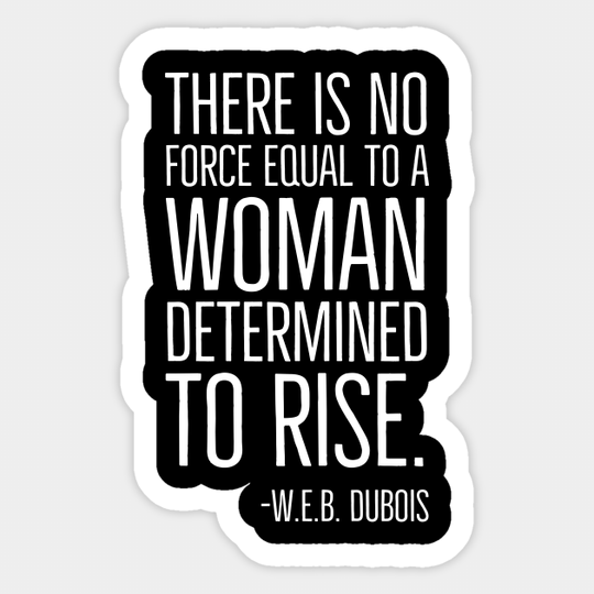 Black History, There is no force equal to a woman, W.E.B. DuBois Quote, African American, Black Woman - Black History - Sticker