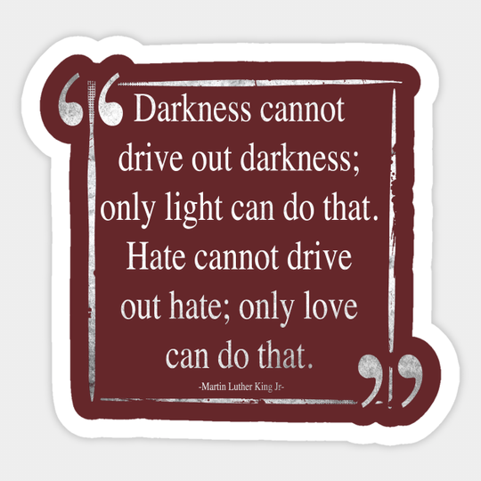 Martin Luther King (MLK) -Darkness Cannot Drive Out Darkness- Quote - Mlk - Sticker