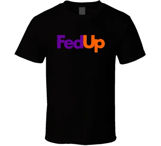 New Hot Parody Fedex Postal Service Fedup Style  T Shirt, for Men/ Women