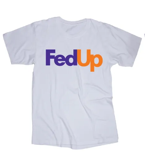 Fed Up Funny Slogan Novelty fed ex Parody white t-shirt, for Men/ Women