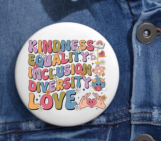 Kindness Equality Inclusion Diversity Love LGBT Human Rights Anti Trump Pin Buttons in 3 Sizes, Liberal Progressive Values,Democrat Feminist