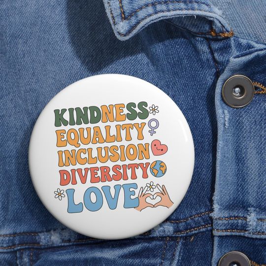 Kindness Equality Inclusion Diversity Love LGBT Human Rights Anti Trump Pin Buttons in 3 Sizes, Liberal Progressive Values,Democrat Feminist