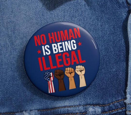 No Human Is Being Illegal Anti Trump Pin Button in 3 Sizes, Anti Trump Pin, Human Rights Activism Pin, Anti Racist Protest Pin,Immigrant Pin