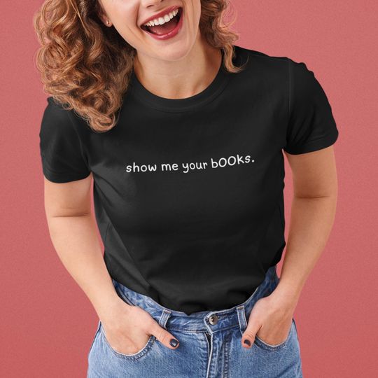 Discover Show Me Your Books Women's Tee, Book Lover Shirt, Funny Humor T-shirt, Qoute T-shirt
