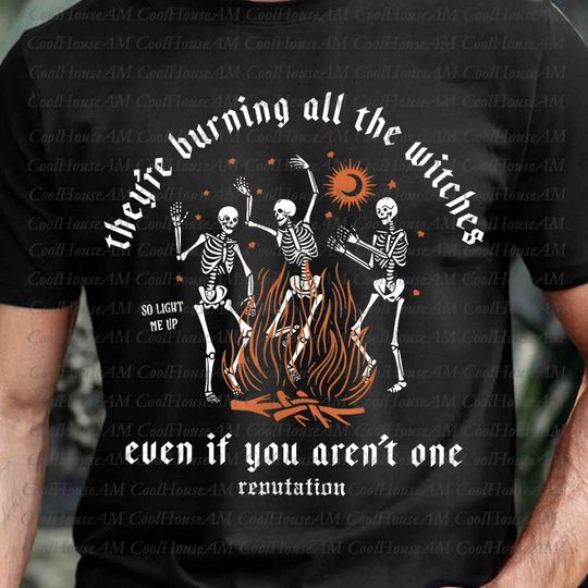They're Burning All The Witches Even If You Aren't One Reputation  ,  Dancing Skeletons  , Skeletons  , Halloween Skeleton