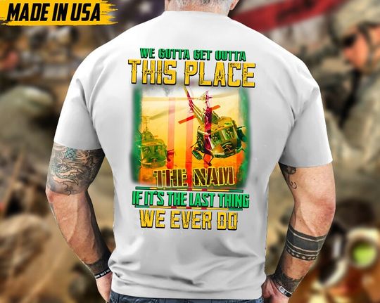 Discover We Gotta Get Outta This Place If It's The Last Thing We Ever Do, Vietnam Veteran T-Shirt