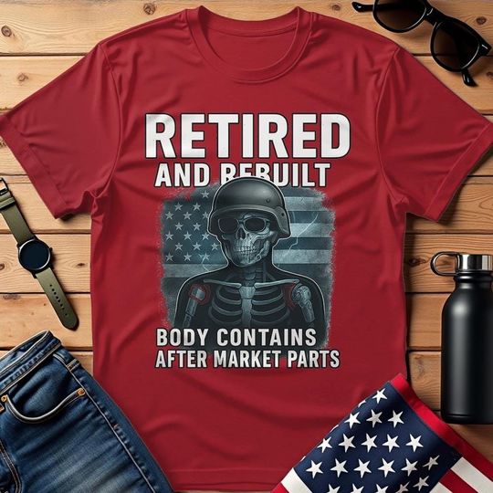 Discover Retired And Rebuilt, Body Contains Aftermarket Parts Military Shirt, Patriotic Shirt Men, Soldier Tee, Veteran Gift Idea, Father's Day Gift