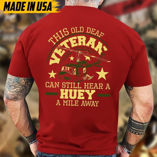 Discover The Old Deaf Veteran Can Still Hear A Huey Shirt, Military Veterans Shirt