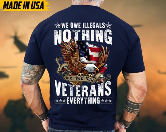 Discover We Owe Illegals Nothing, We Owe Our Veterans Everything, Memorial Day Shirt, Thank You Veterans,  Patriotic American Flag, Remember & Honor