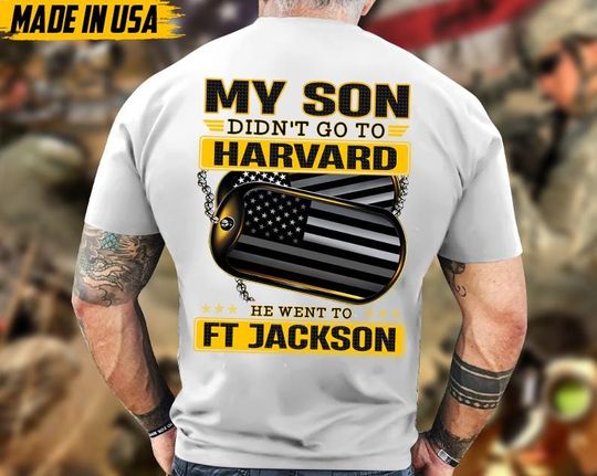 Discover My Son Didn't Go To Harvard, He Went To FT Jackson, Proud Army Dad Shirts