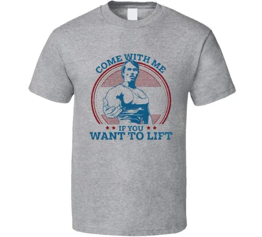 Arnold Schwarzenegger Come With Me If You Want To Lift T-Shirt