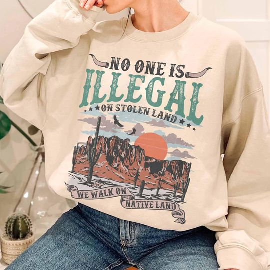 No One Is Illegal on Stolen Land Sweatshirt, Anti Racist, Pro Immigrant, Human Rights Sweater, Social Justice Activism Gift
