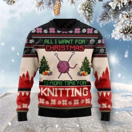 Discover All I Want For Christmas Is More Time For Knitting Ugly Christmas Sweater Gift