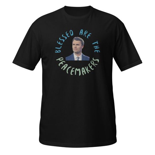 Discover Charlie Kirk T-Shirt blessed are the peacemakers