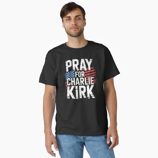 Pray For Charlie Kirk  Classic T-Shirt, Memory Charlie Kirk, Rip Charlie Kirk T shirt