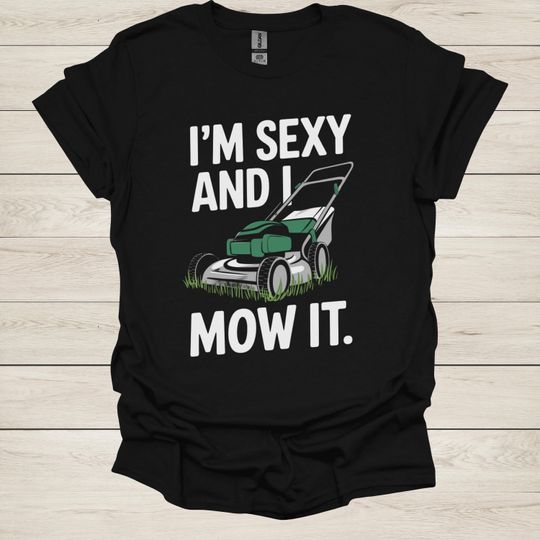 Discover Gardeners T-Shirt, "I'm Sexy and I Mow It" Funny Lawn Mower T-Shirt  Humorous Gardening Tee