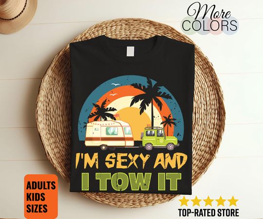 Discover I'm Sexy And I Tow It RV Camping Funny 5th Wheel Motorhome Camper T-Shirt, Traveler Outdoor Gifts, Trailer Owner Present Family Campground