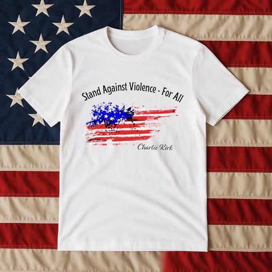 Discover Stand Against Violence For All, Charlie Kirk Shirt, Peace Shirt Regardless of Political Views