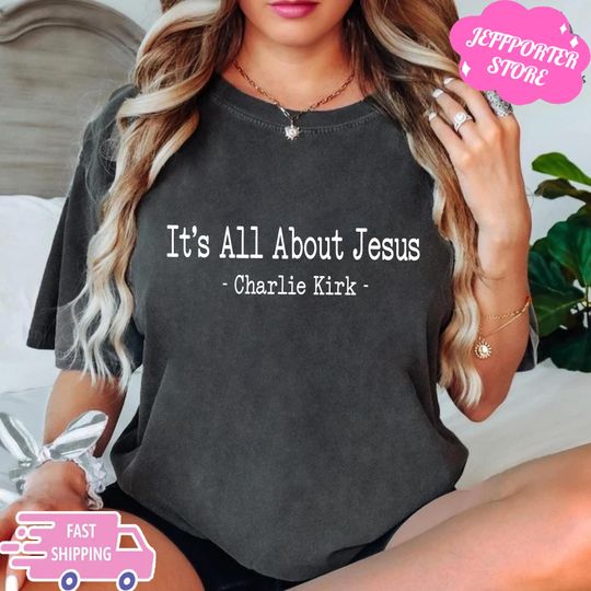 Discover Comfort Colors Its All About Jesus Charlie Kirk Shirt,Pray for Charlie Kirk Shirt,Charlie Kirk Assassination Shirt,Make America Great Again