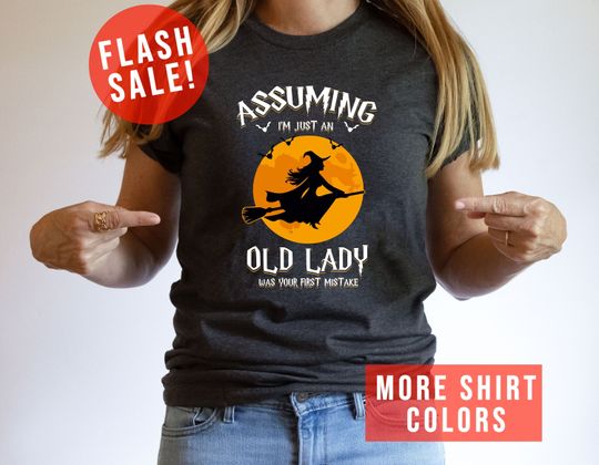 Discover Assuming I Am Just An Old Lady Was Your First Mistake Witch Quotes T-shirt, Witch Broom Gift, Witchy Vibes Clothing, Witches Party Outfit