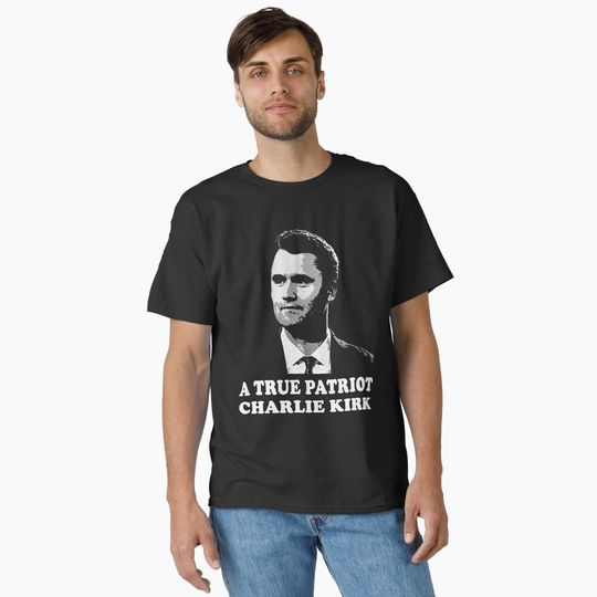 A True Patriot Charlie Kirk - Charlie Kirk RIP, Justice for Charlie Kirk, Charlie Kirk Classic T-Shirt