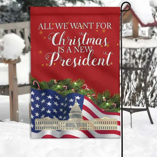 Discover All We Want For Christmas Is A New President Garden Flag, American Xmas Decor