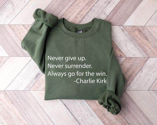 Charlie Kirk Sweatshirt, Never give up, never surrender, always go for win. Assassination Shirt,