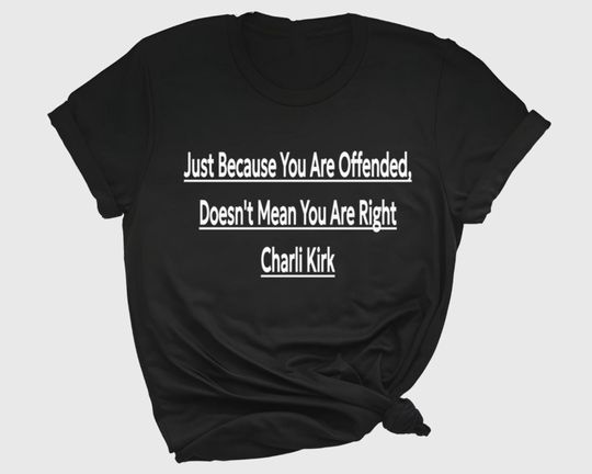 Discover Just Because You Are Offended, Doesn't Mean You Are Right Shirt