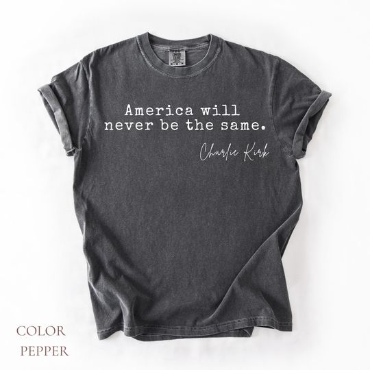 Charlie Kirk Quote Shirt: America Will Never Be The Same T-Shirt, Pray Charlie Tee
