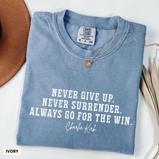 Discover Charlie Kirk Quote Comfort Colors Shirt, Never Give Up, Never Surrender, Always Go For The Win, RIP Charlie Kirk, Charlie Kirk Memorial
